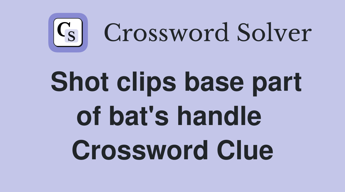 Shot clips base part of bat's handle  Crossword Clue