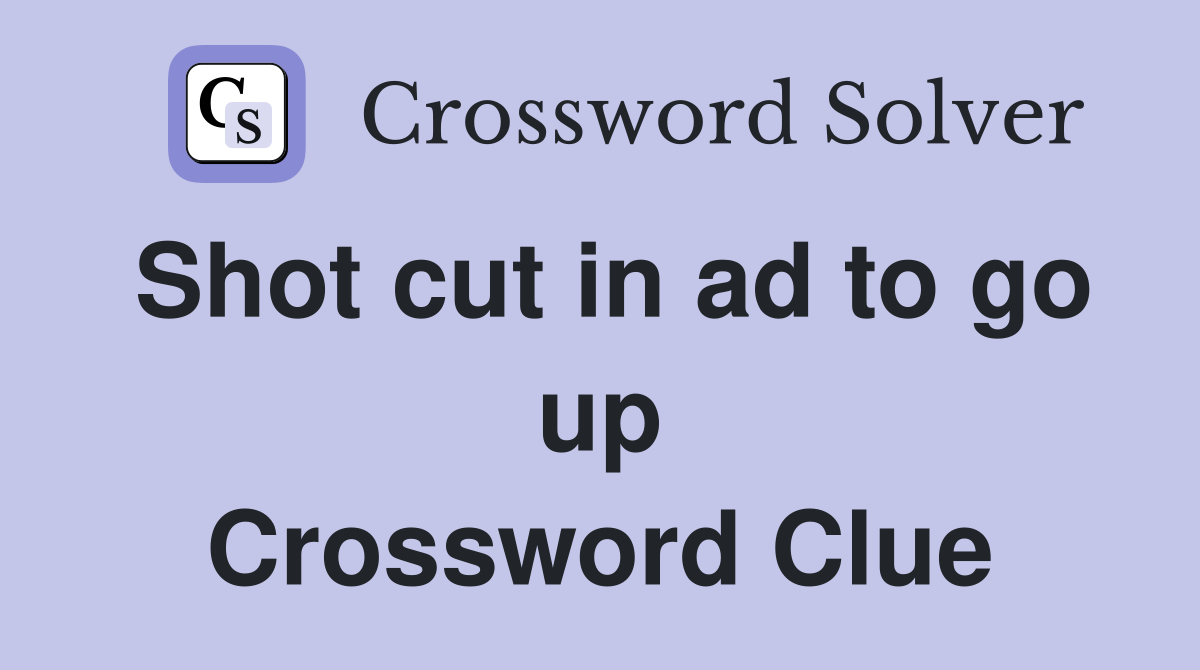 Shot cut in ad to go up Crossword Clue