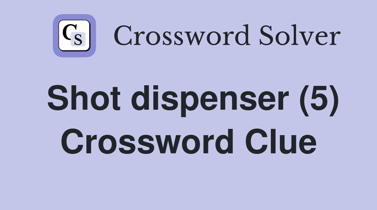 Shot dispenser (5) Crossword Clue