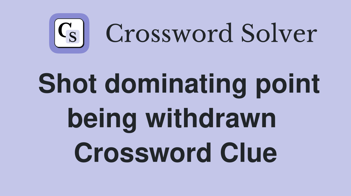Shot dominating point being withdrawn  Crossword Clue