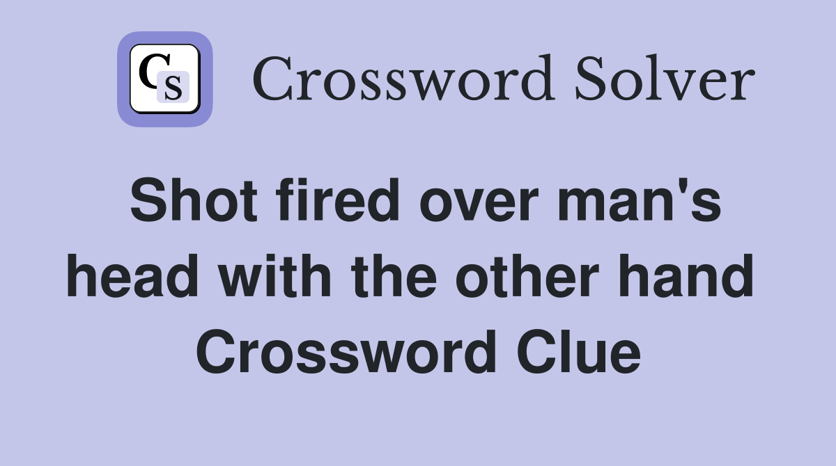 Shot fired over man's head with the other hand  Crossword Clue