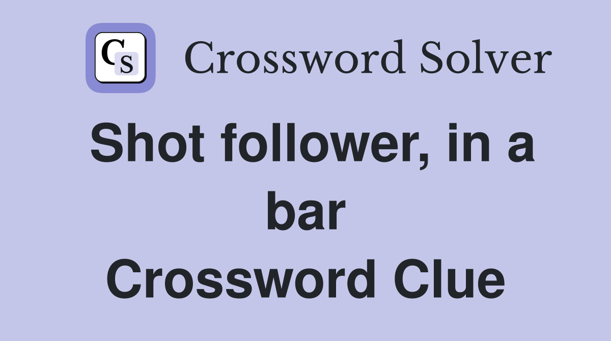 Shot follower, in a bar Crossword Clue
