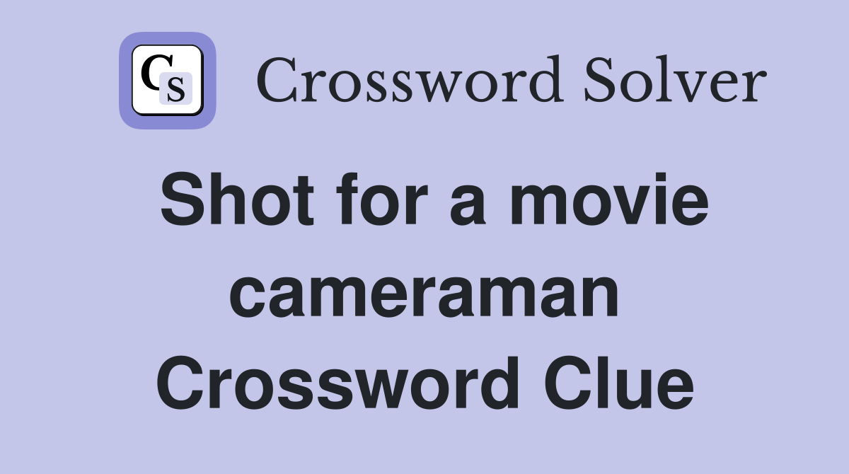 Shot for a movie cameraman Crossword Clue