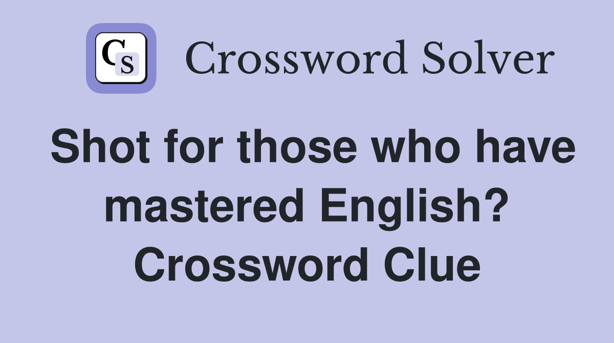 Shot for those who have mastered English? Crossword Clue