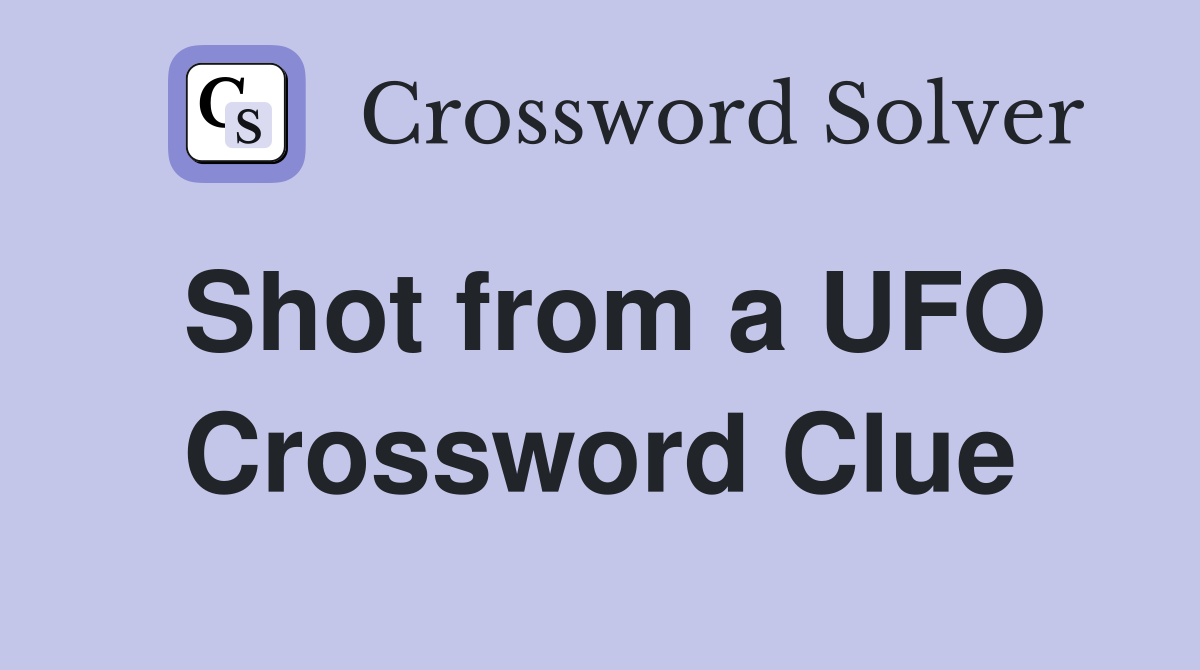 Shot from a UFO Crossword Clue
