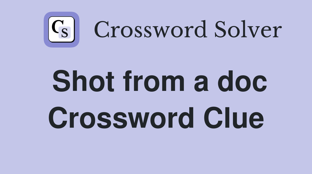 Shot from a doc Crossword Clue