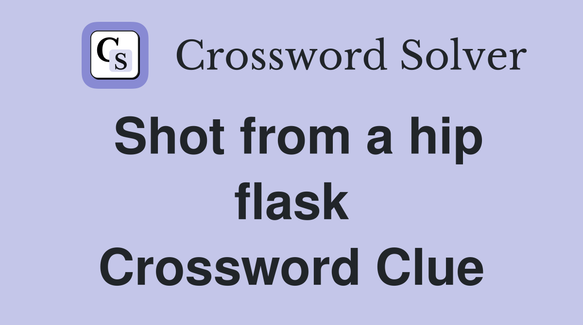 Shot from a hip flask Crossword Clue
