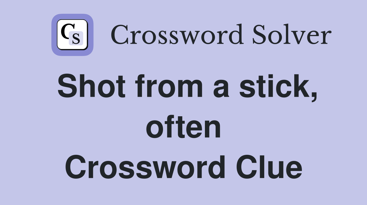 Shot from a stick, often Crossword Clue