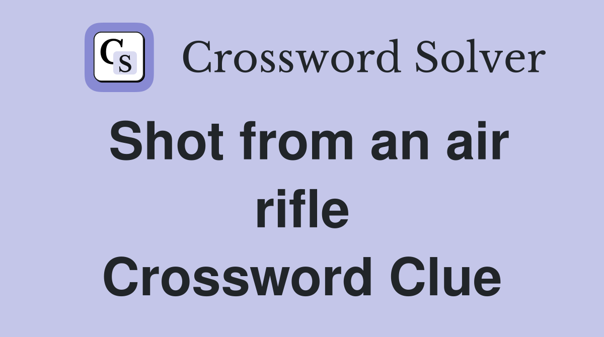 Shot from an air rifle Crossword Clue