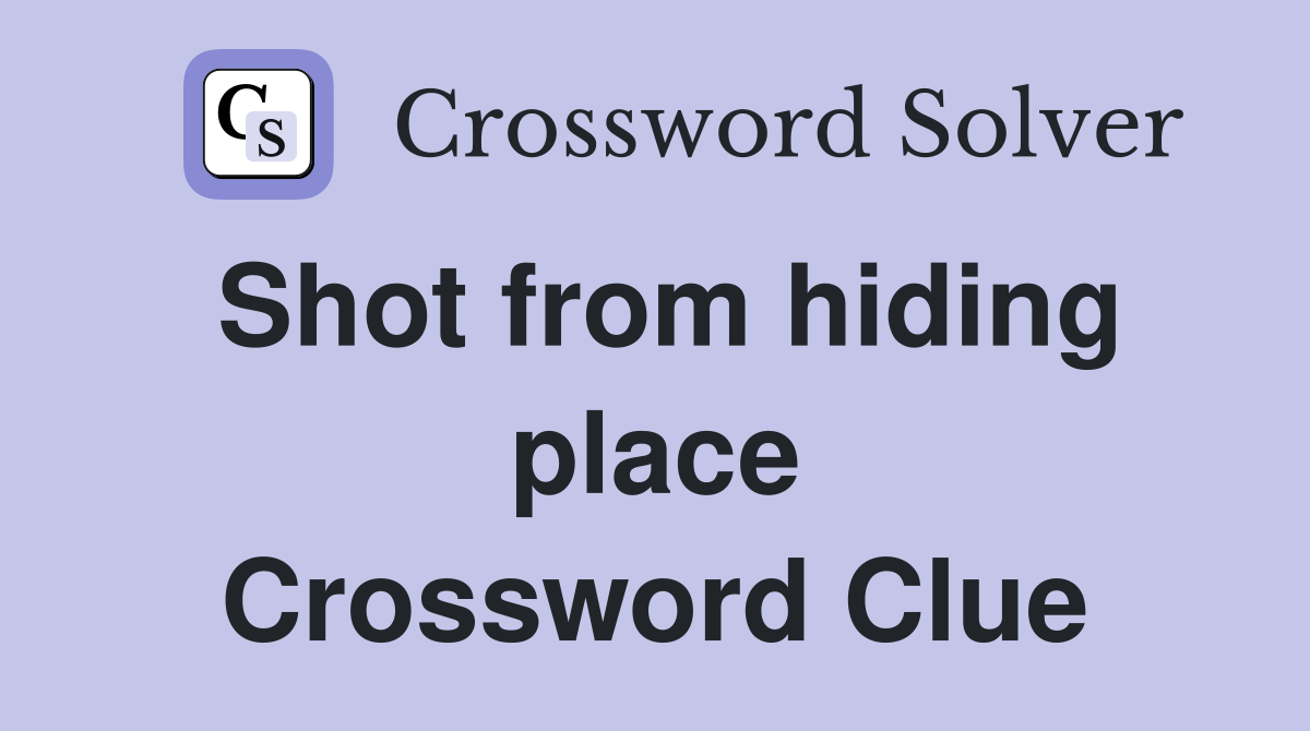 Shot from hiding place Crossword Clue