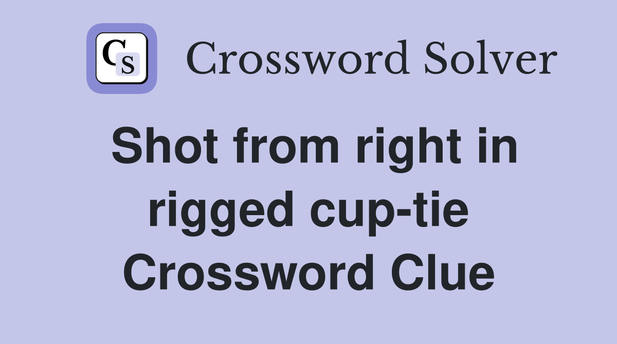 Shot from right in rigged cup-tie Crossword Clue