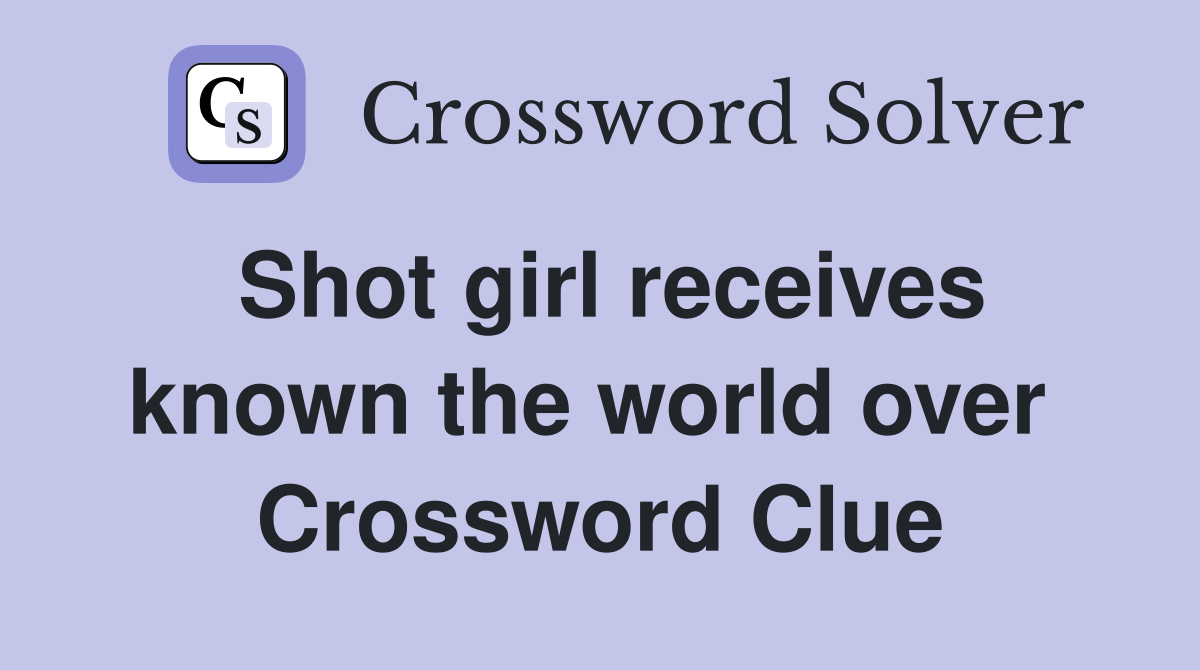Shot girl receives known the world over  Crossword Clue