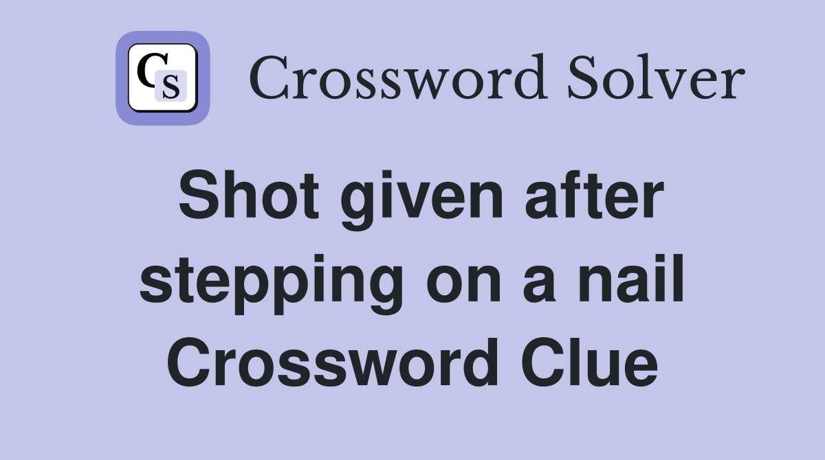 Shot given after stepping on a nail Crossword Clue