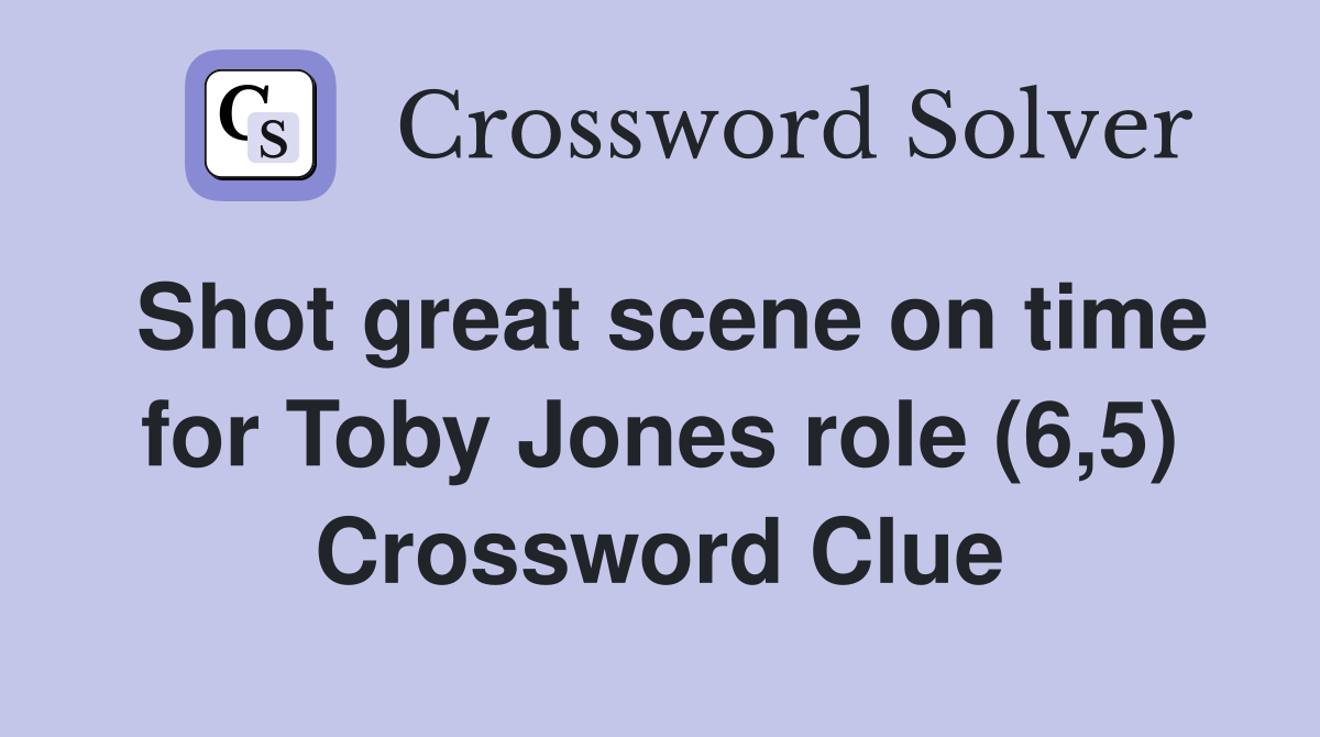 Shot great scene on time for Toby Jones role (6,5) Crossword Clue
