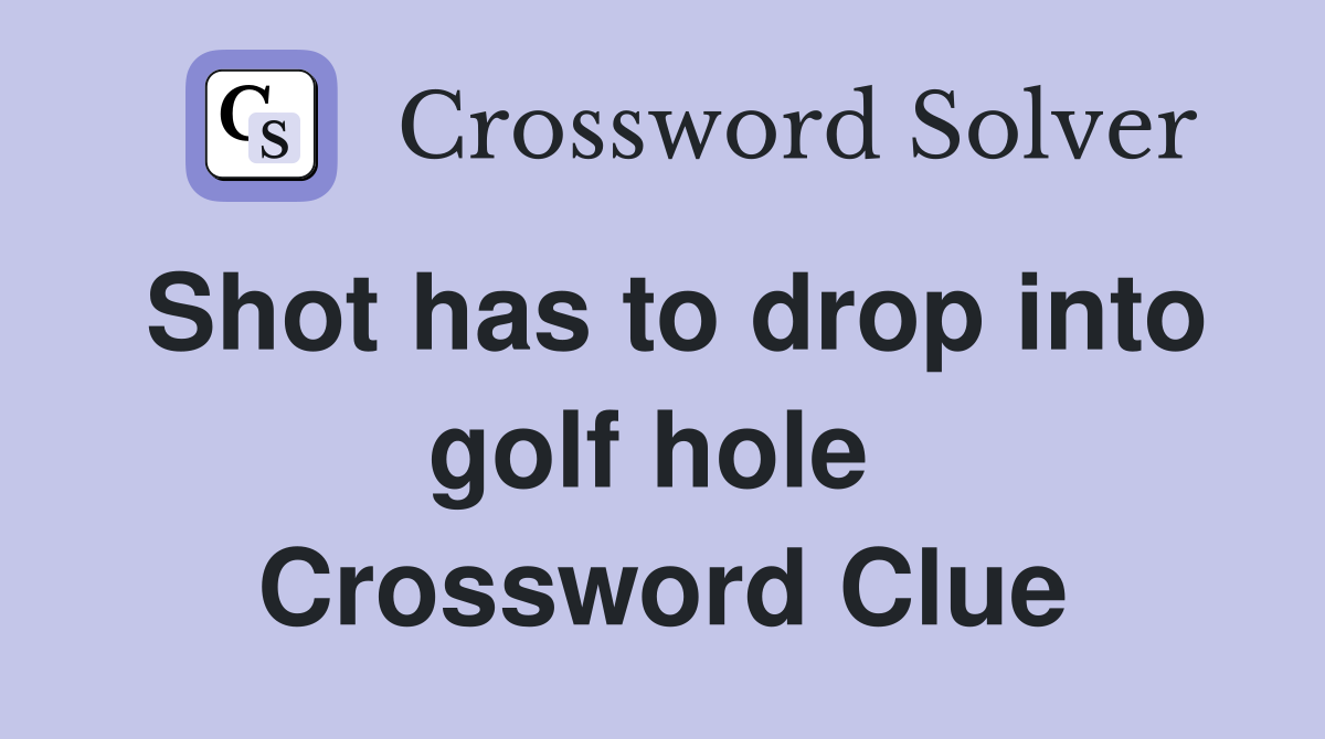 Shot has to drop into golf hole  Crossword Clue