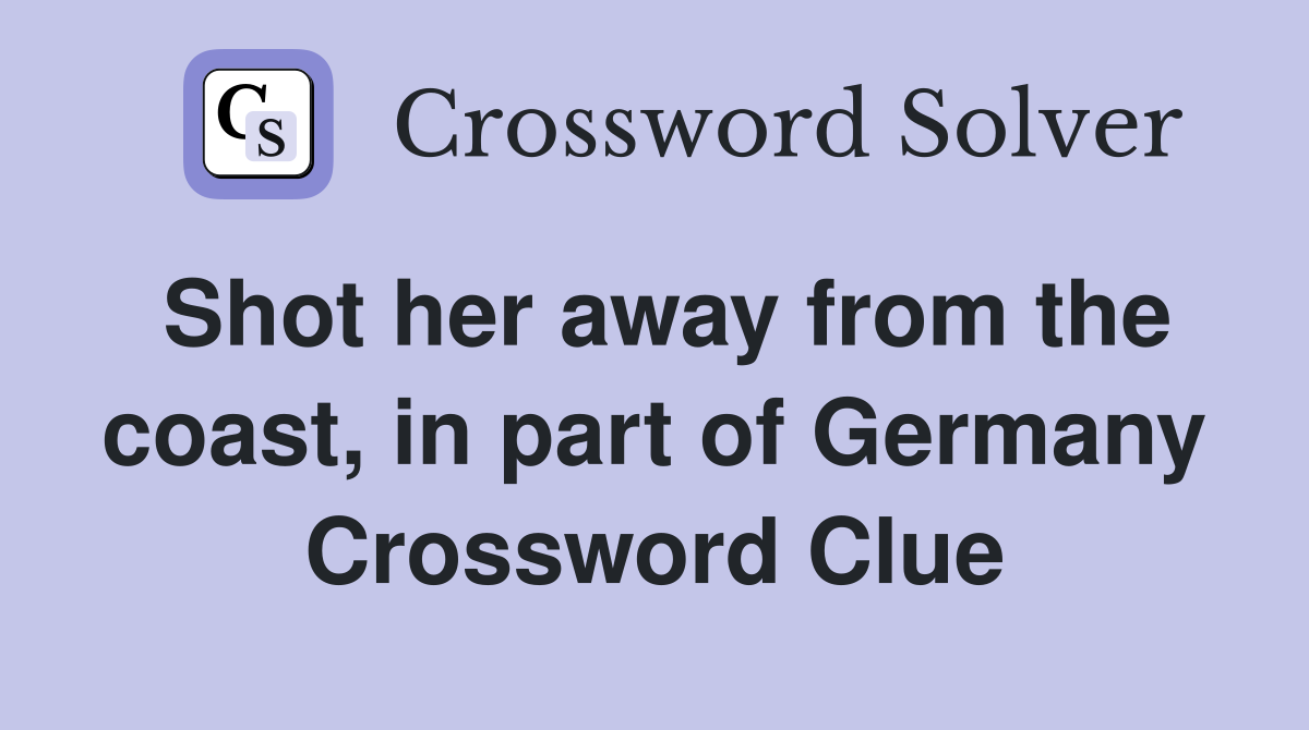 Shot her away from the coast, in part of Germany Crossword Clue