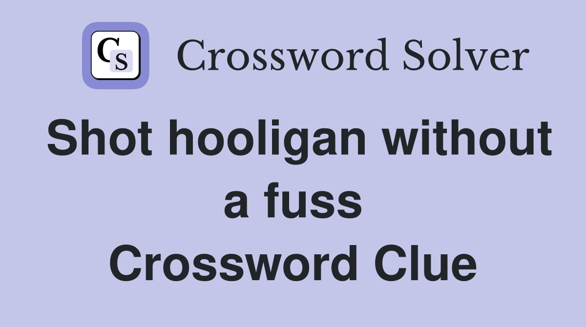 Shot hooligan without a fuss Crossword Clue
