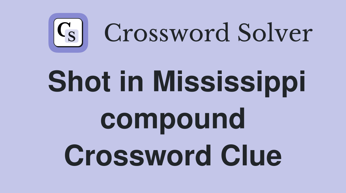 Shot in Mississippi compound Crossword Clue