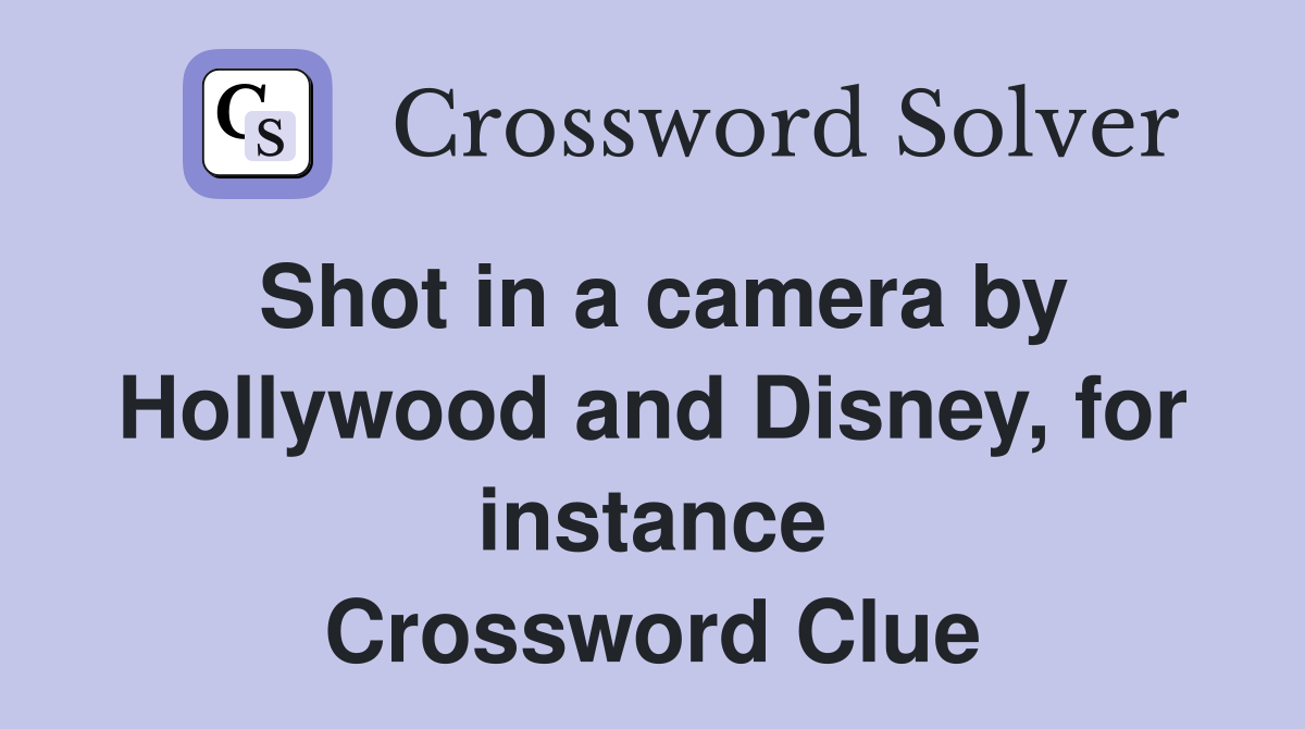 Shot in a camera by Hollywood and Disney, for instance Crossword Clue
