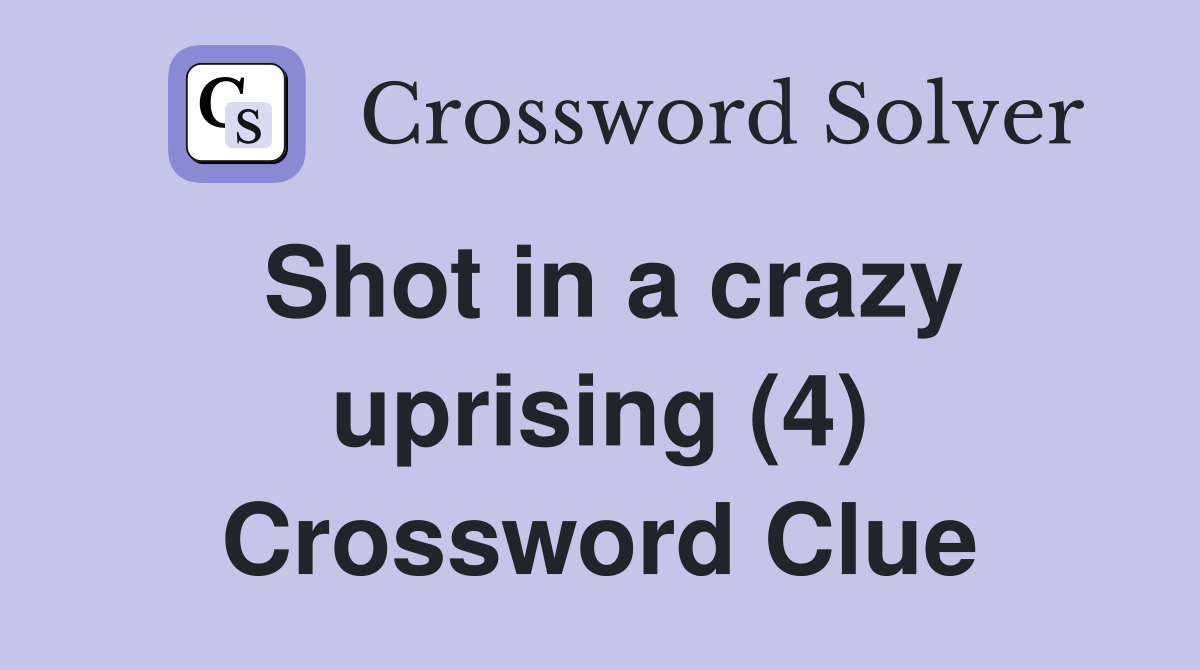 Shot in a crazy uprising (4) Crossword Clue
