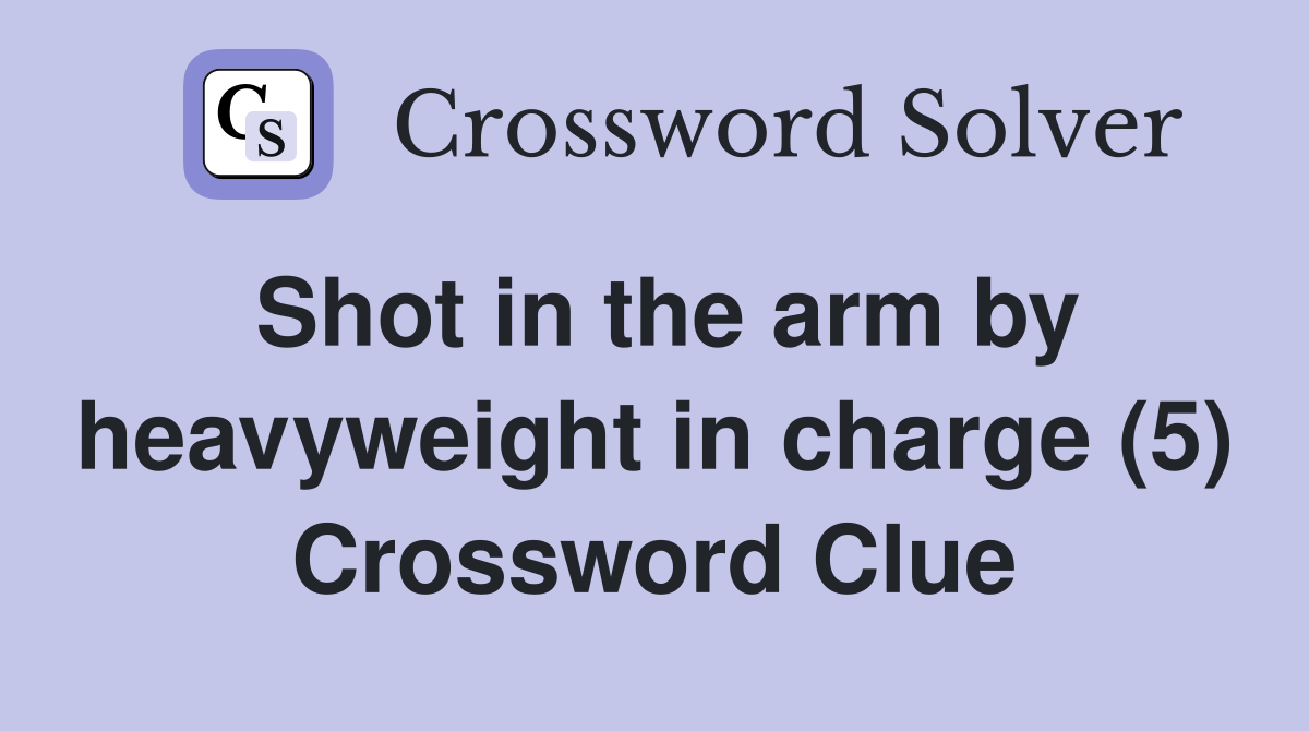 Shot in the arm by heavyweight in charge (5) Crossword Clue
