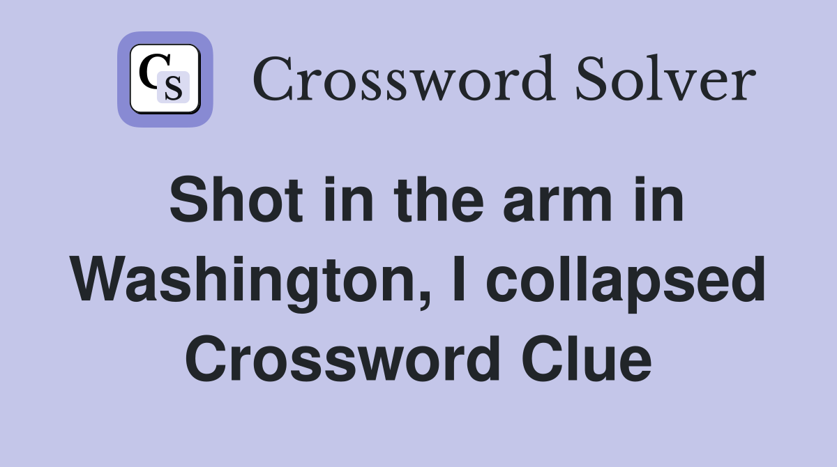 Shot in the arm in Washington, I collapsed Crossword Clue