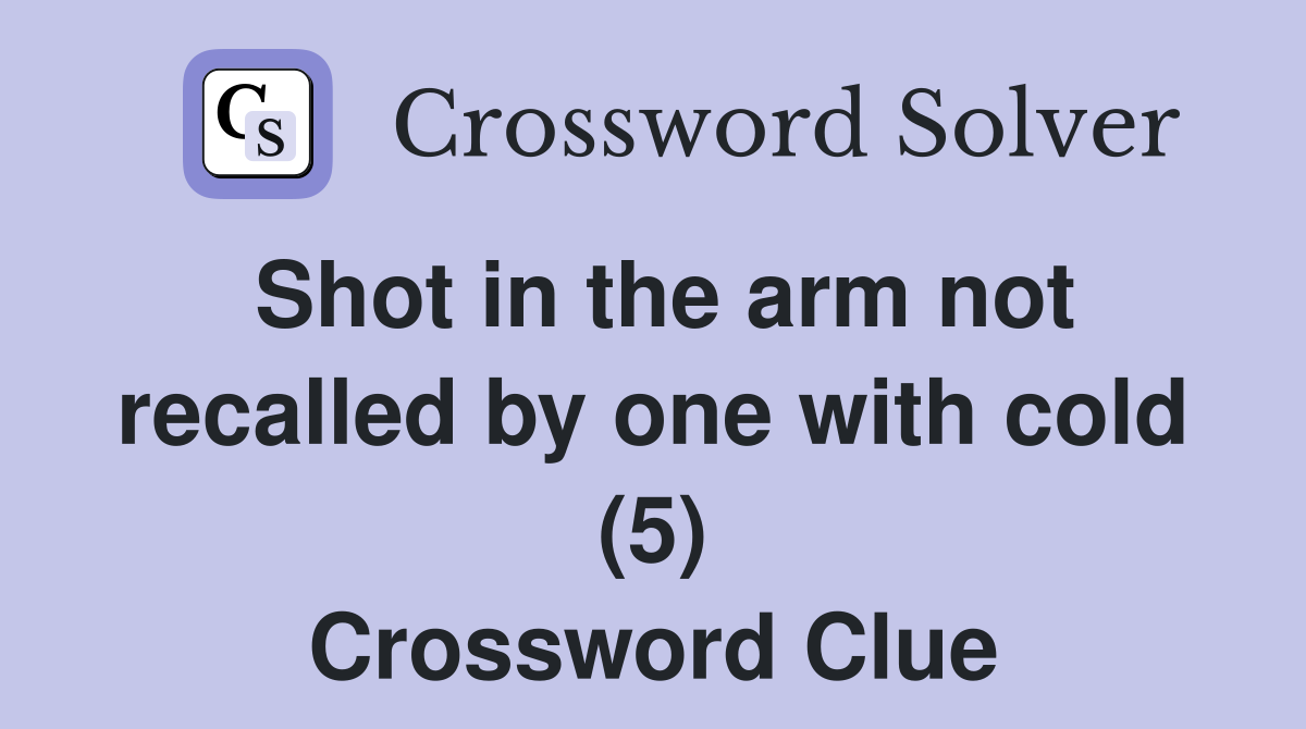 Shot in the arm not recalled by one with cold (5) Crossword Clue