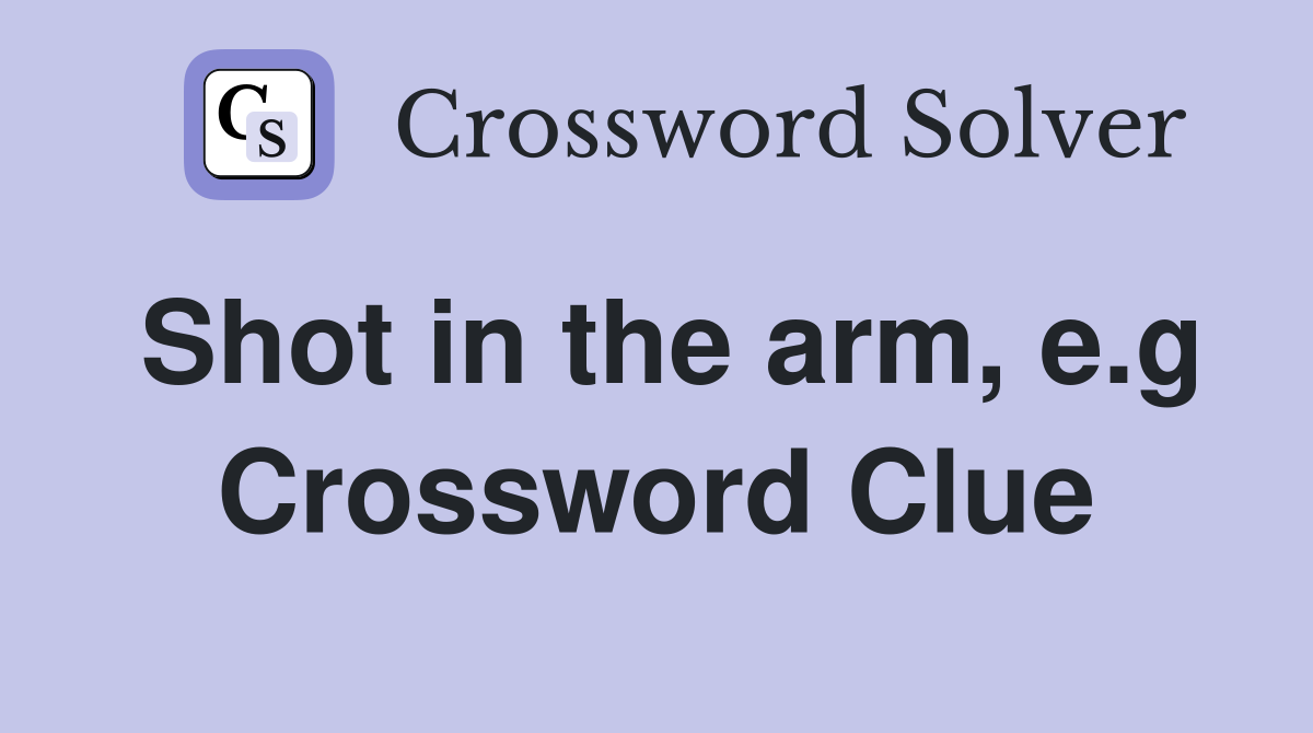 Shot in the arm, e.g Crossword Clue