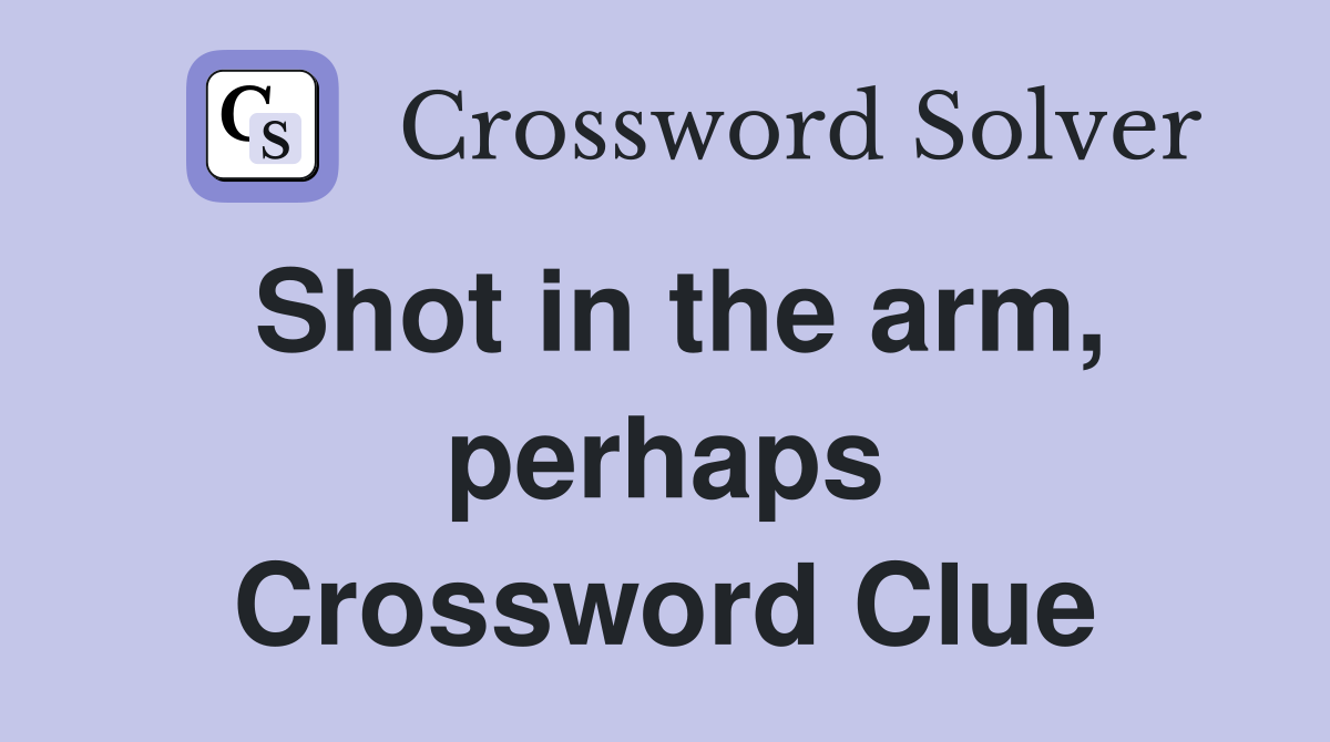 Shot in the arm, perhaps Crossword Clue