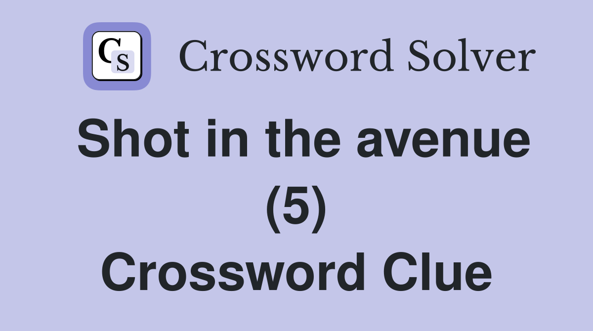 Shot in the avenue (5) Crossword Clue