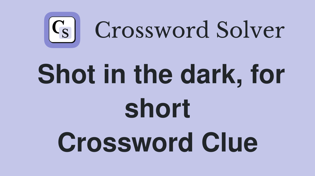 Shot in the dark, for short Crossword Clue