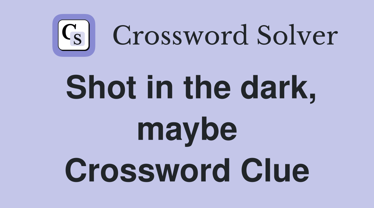 Shot in the dark, maybe Crossword Clue