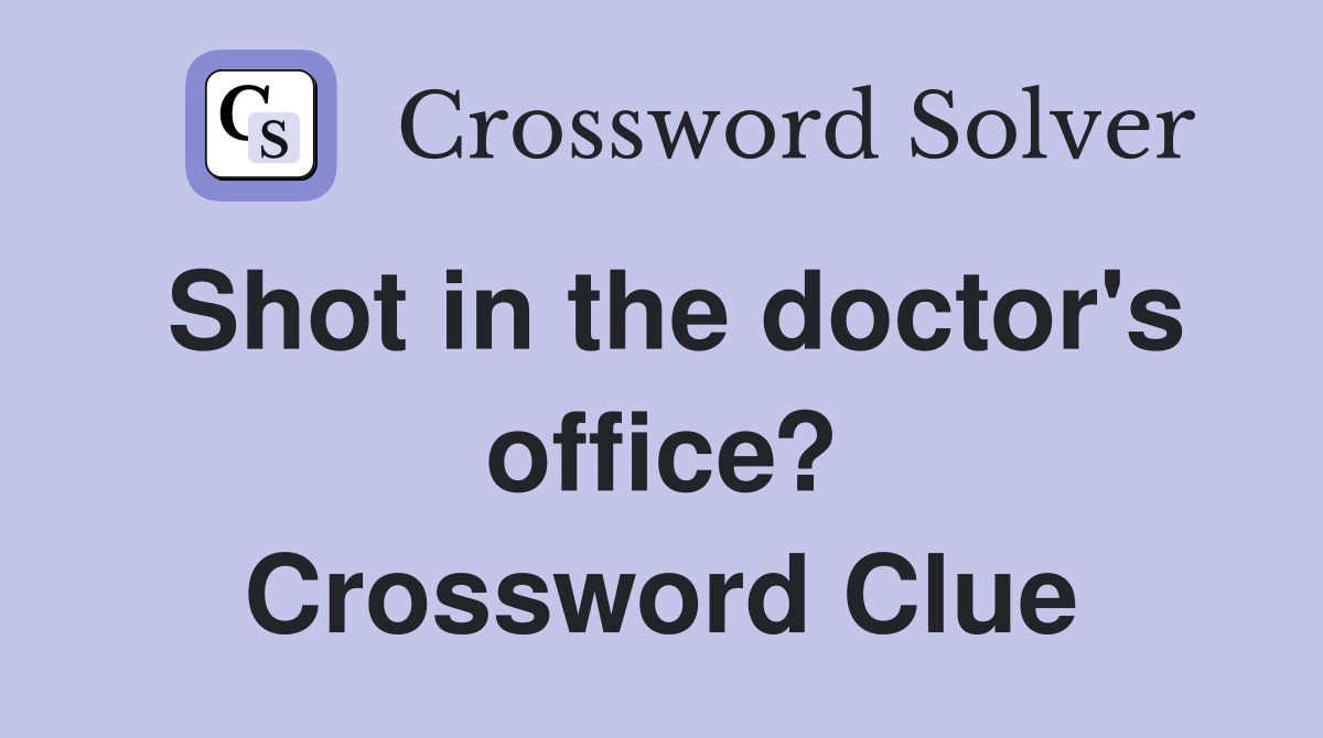 Shot in the doctor's office? Crossword Clue