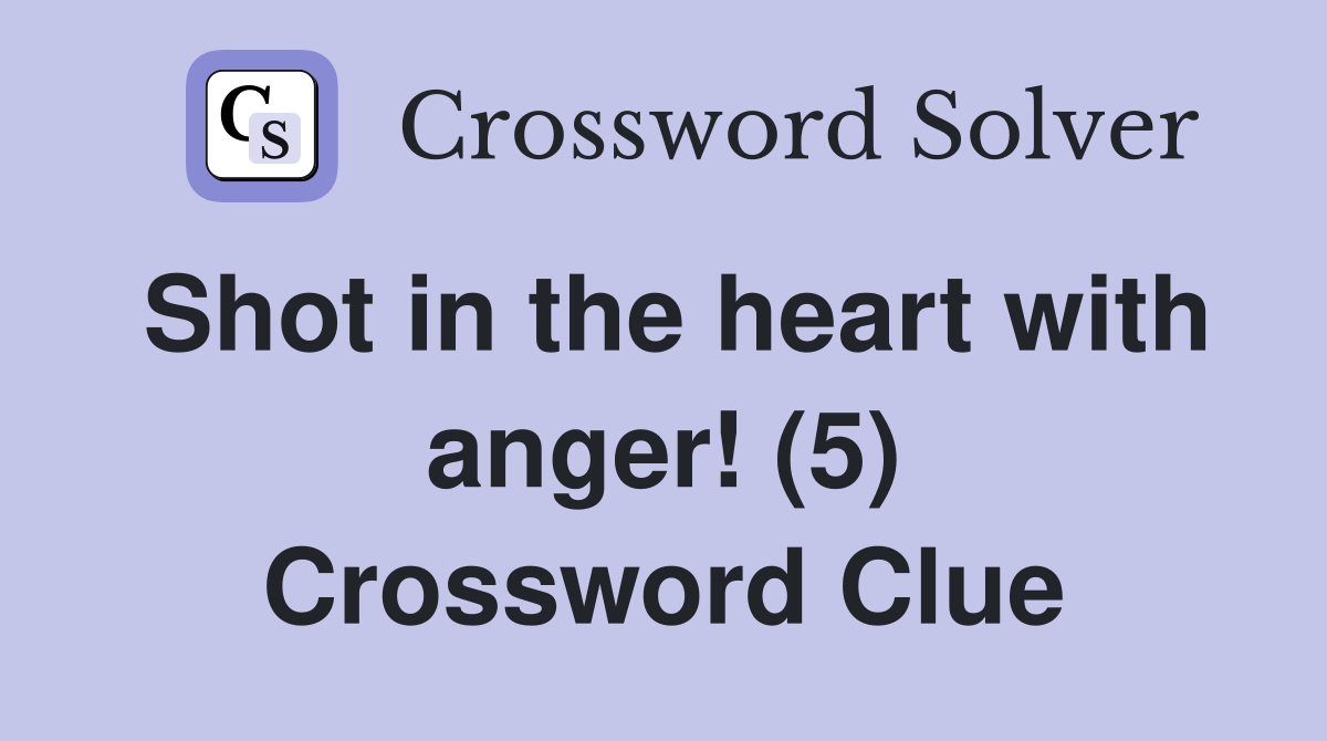 Shot in the heart with anger! (5) Crossword Clue
