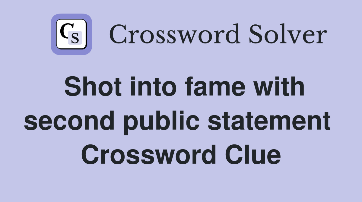 Shot into fame with second public statement  Crossword Clue