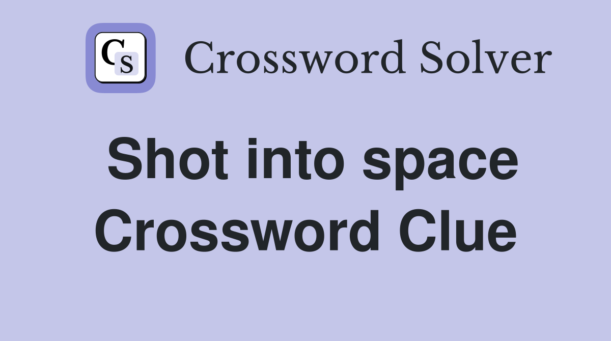Shot into space Crossword Clue