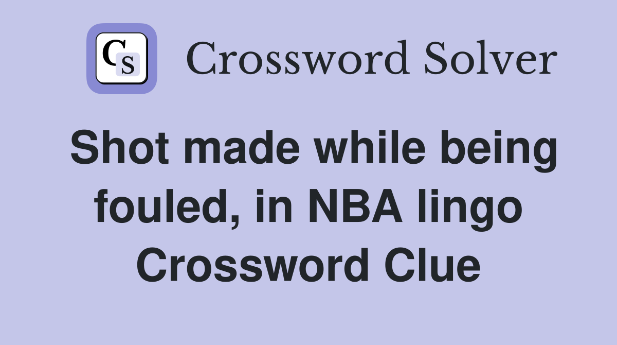 Shot made while being fouled, in NBA lingo Crossword Clue