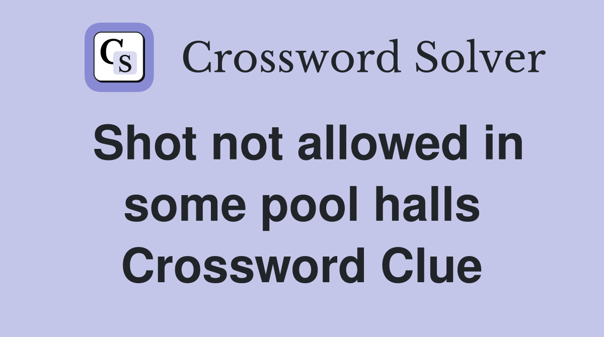 Shot not allowed in some pool halls Crossword Clue