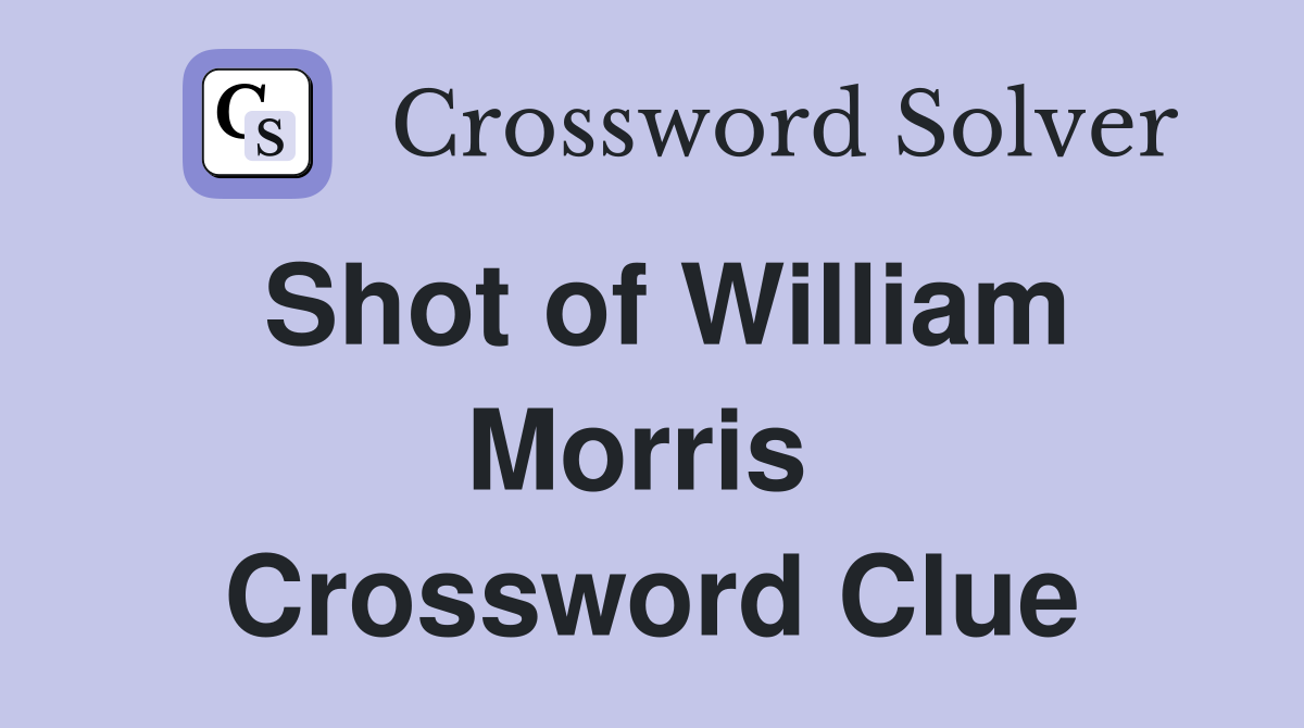 Shot of William Morris  Crossword Clue
