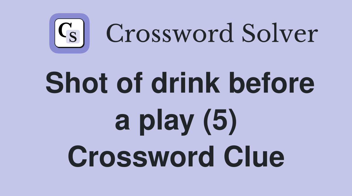 Shot of drink before a play (5) Crossword Clue