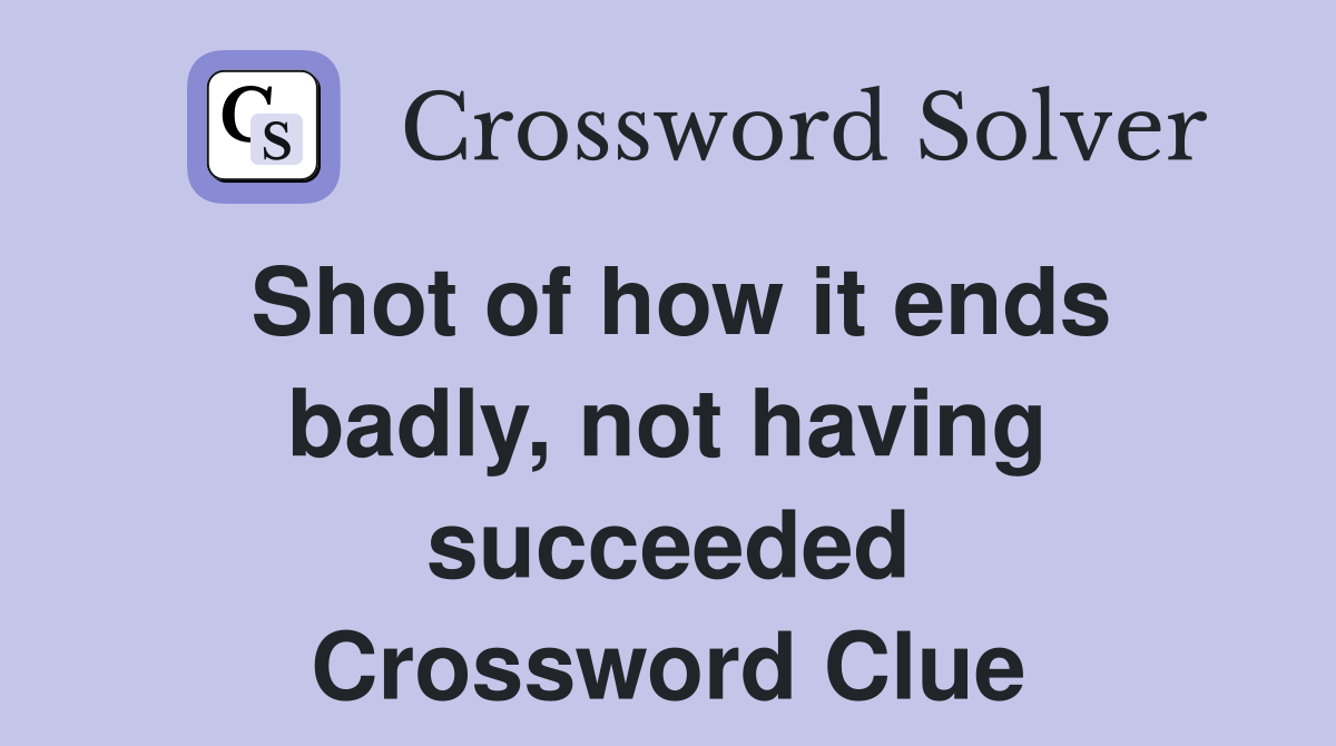 Shot of how it ends badly, not having succeeded Crossword Clue