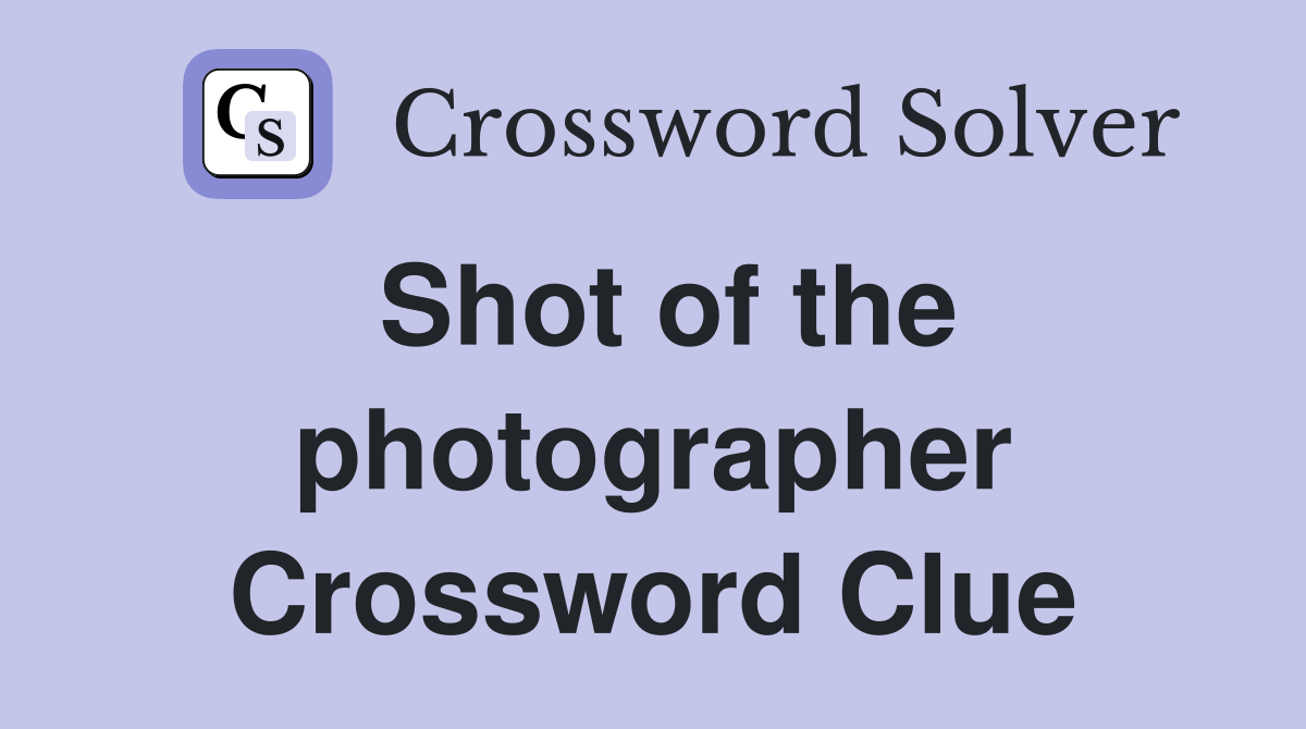 Shot of the photographer Crossword Clue