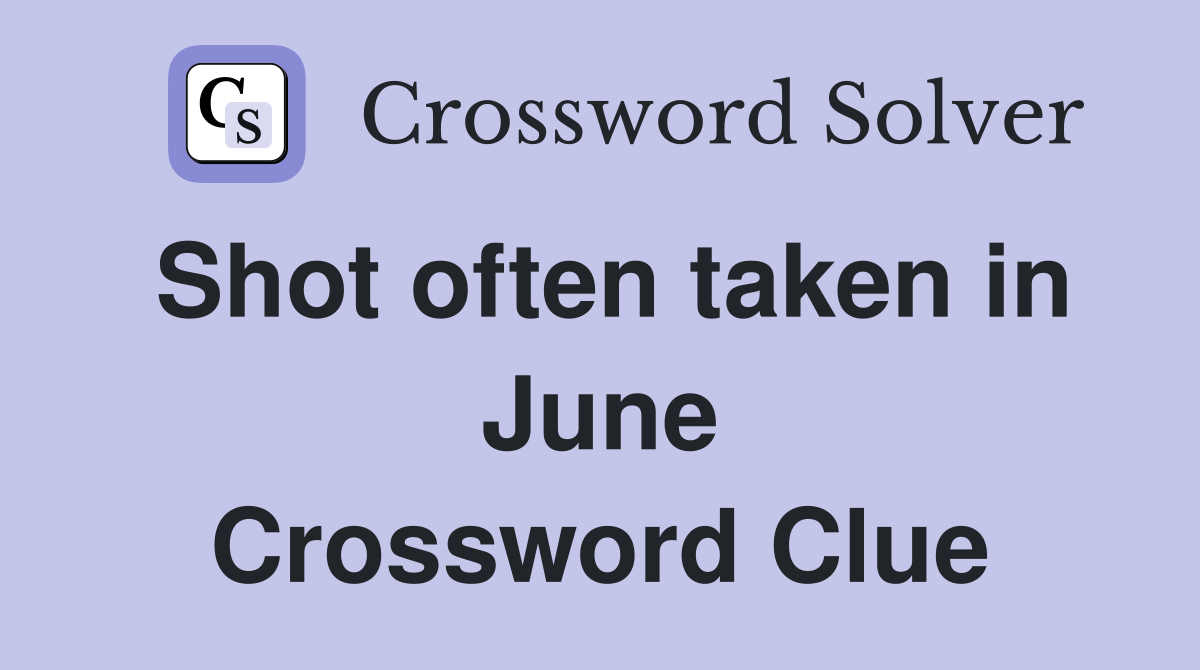 Shot often taken in June Crossword Clue
