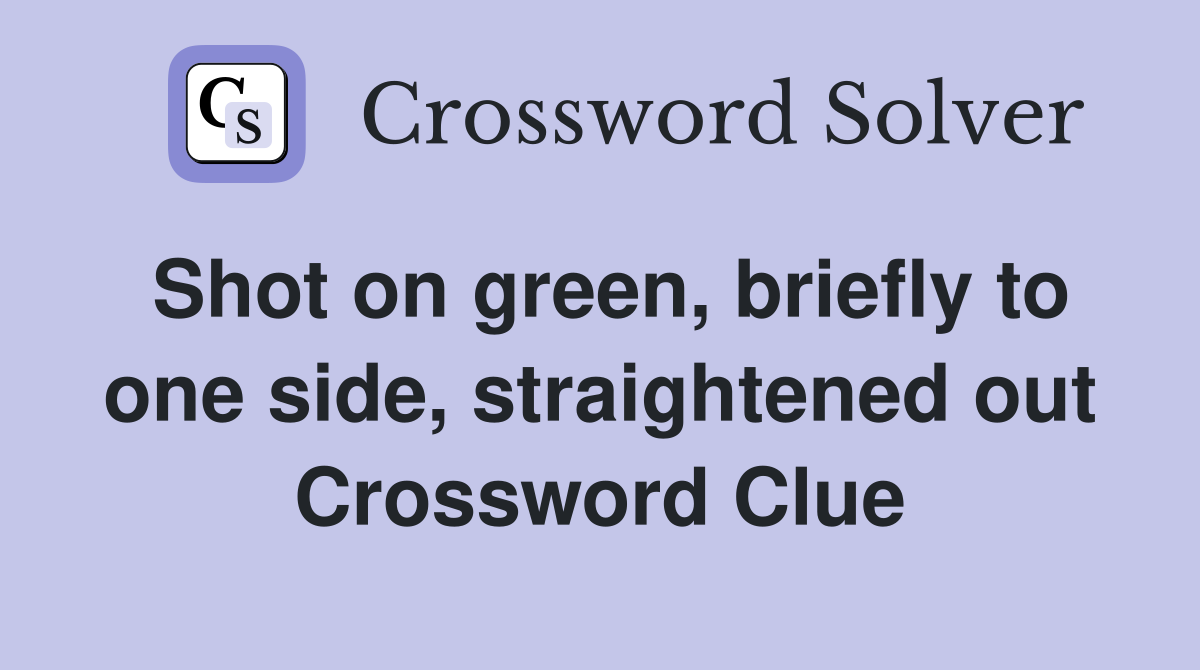 Shot on green, briefly to one side, straightened out Crossword Clue