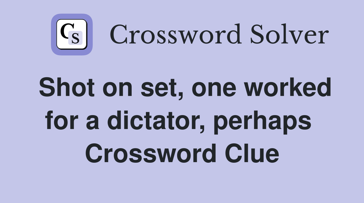 Shot on set, one worked for a dictator, perhaps  Crossword Clue