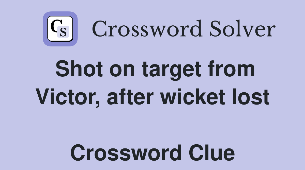 Shot on target from Victor, after wicket lost  Crossword Clue