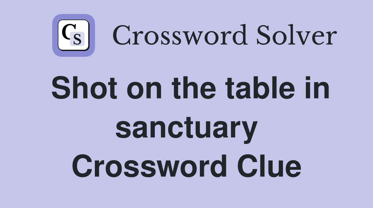 Shot on the table in sanctuary Crossword Clue