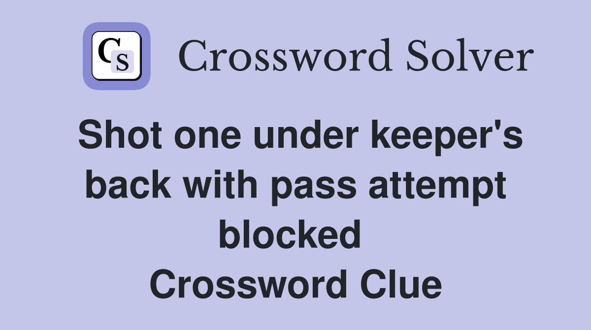Shot one under keeper's back with pass attempt blocked  Crossword Clue