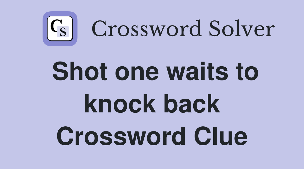 Shot one waits to knock back Crossword Clue