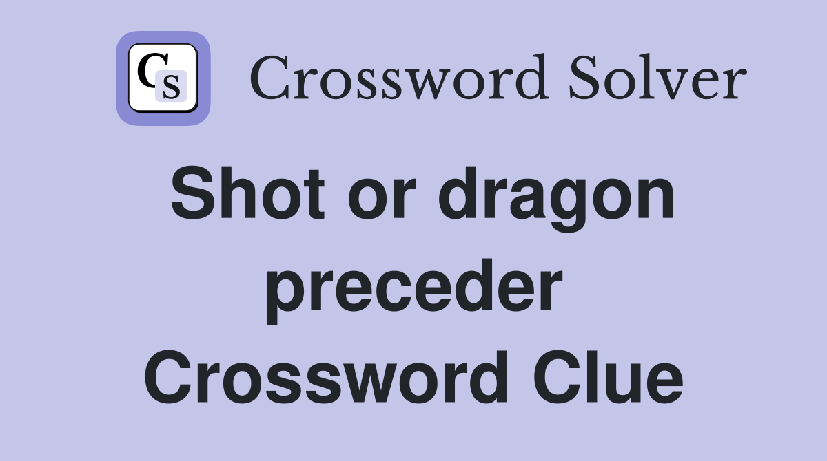 Shot or dragon preceder Crossword Clue